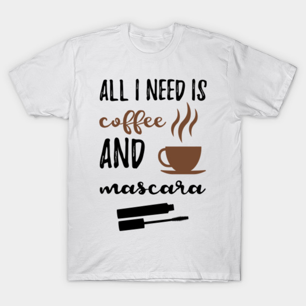 All I Need Is Coffee And Mascara